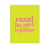 Weed Be Cute Greeting Card